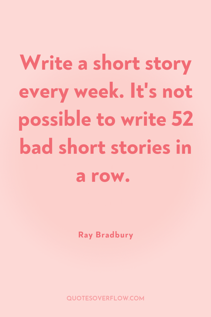 Write a short story every week. It's not possible to...