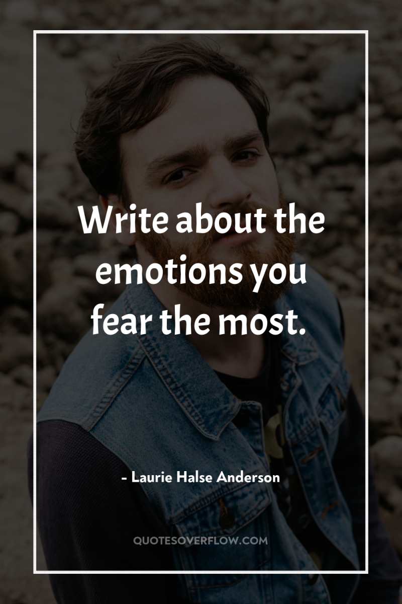 Write about the emotions you fear the most. 