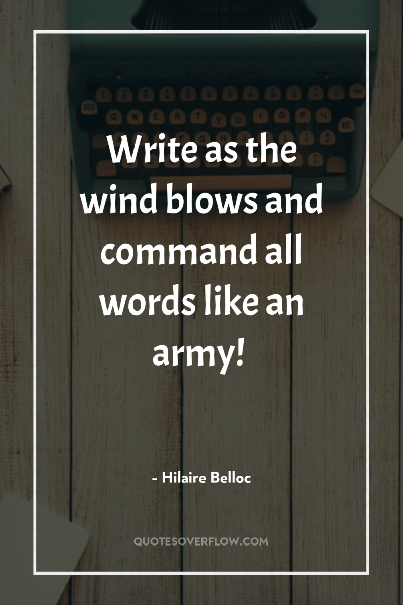 Write as the wind blows and command all words like...