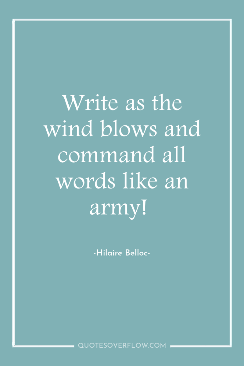 Write as the wind blows and command all words like...