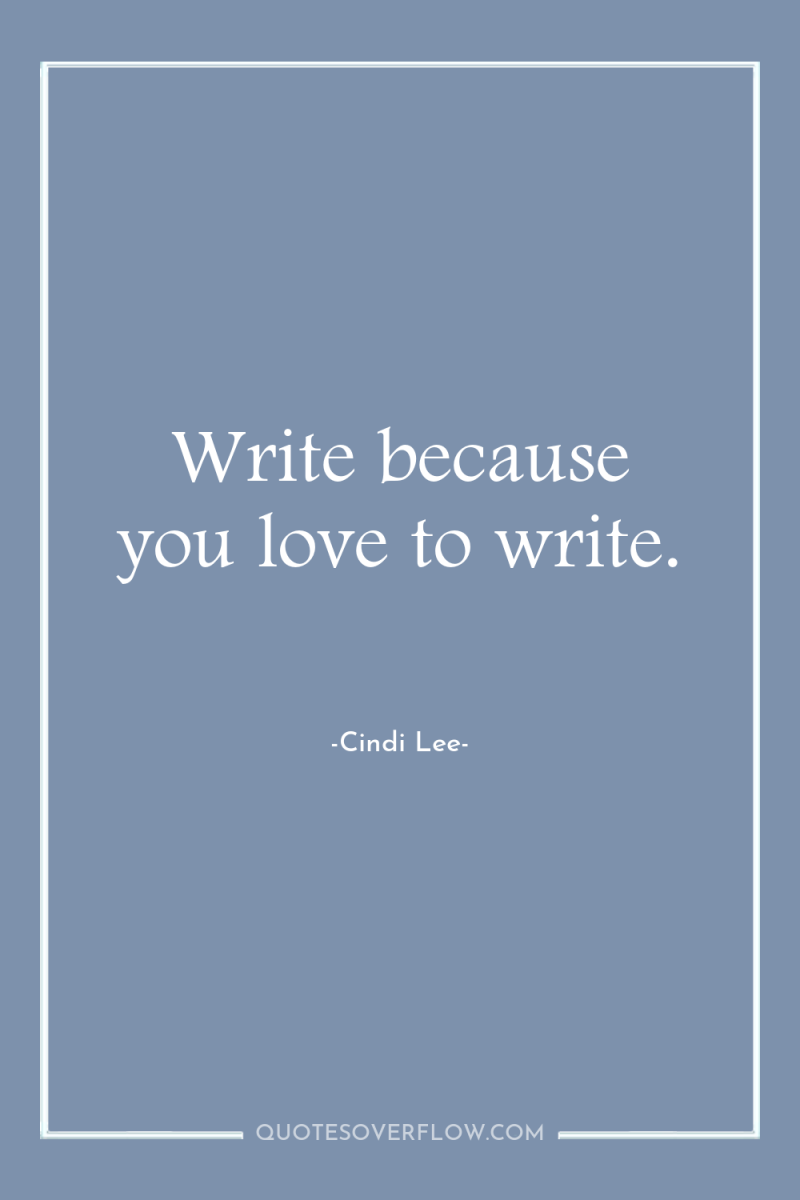 Write because you love to write. 
