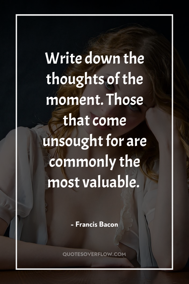 Write down the thoughts of the moment. Those that come...