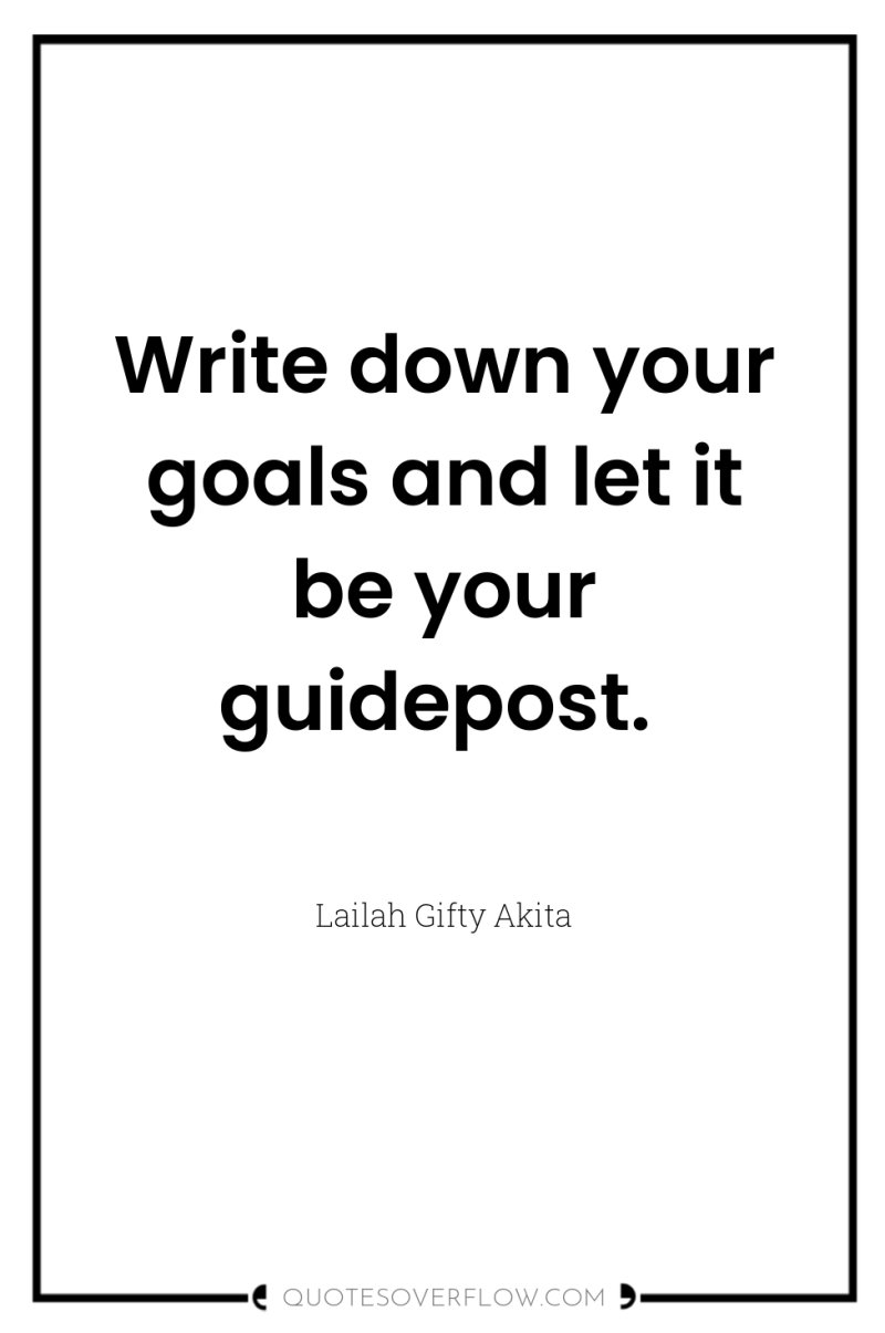 Write down your goals and let it be your guidepost. 
