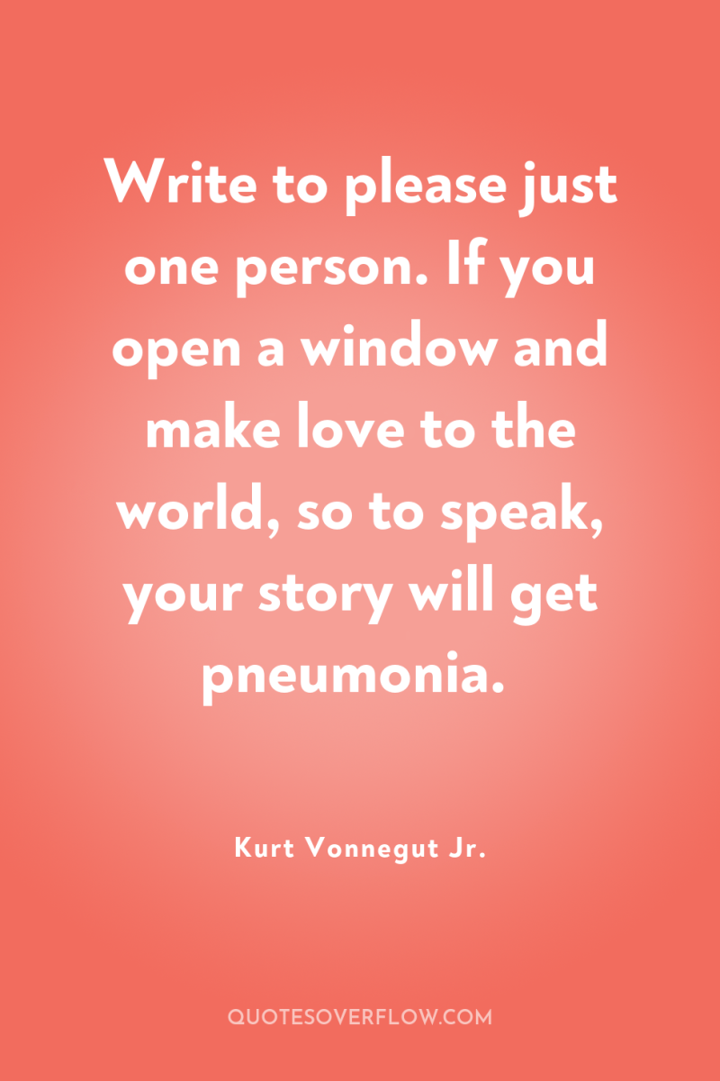 Write to please just one person. If you open a...