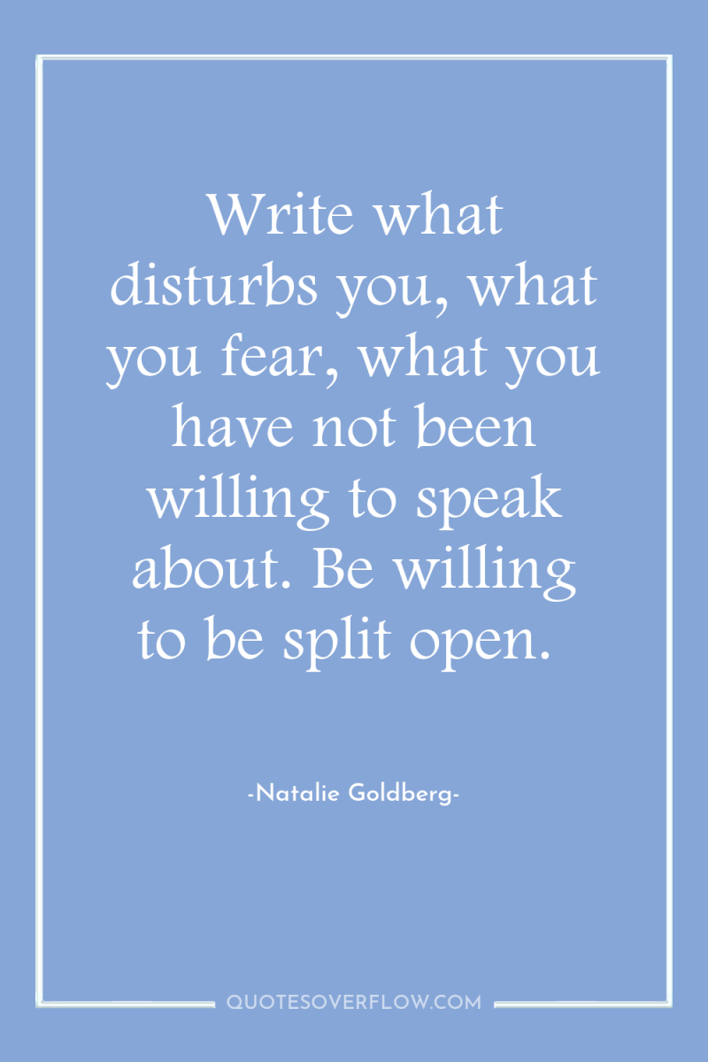 Write what disturbs you, what you fear, what you have...