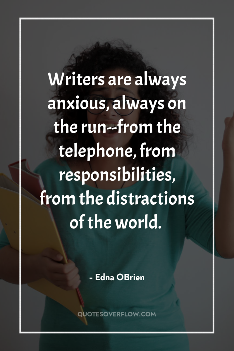 Writers are always anxious, always on the run--from the telephone,...