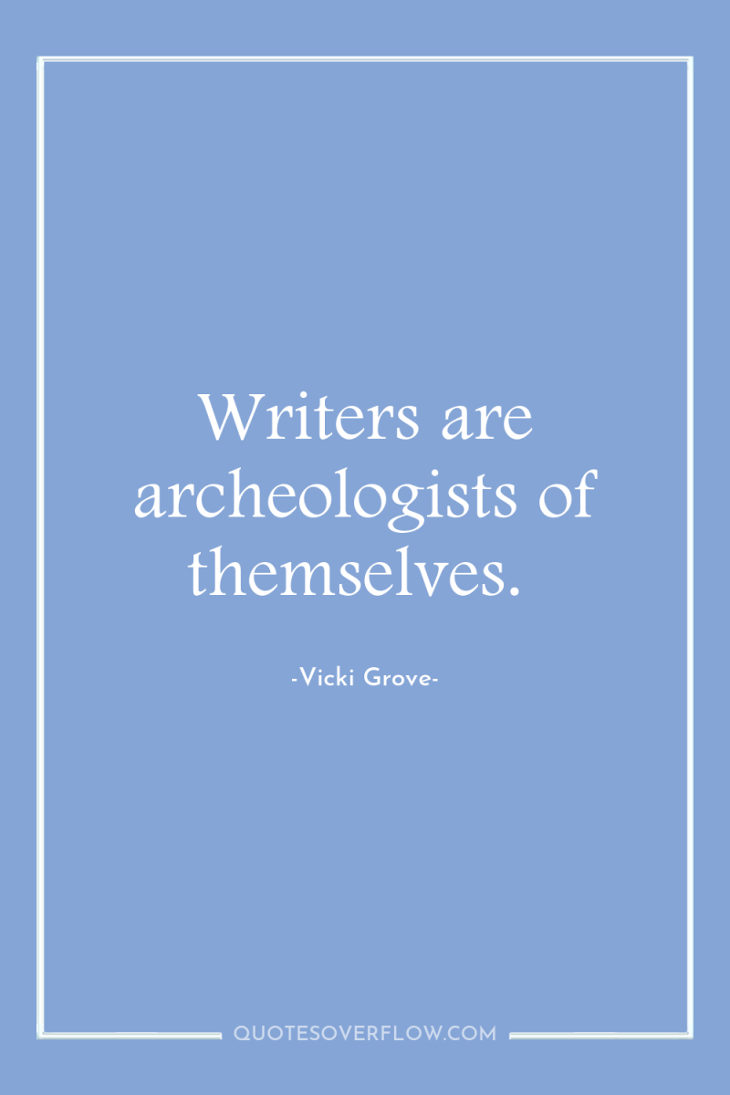 Writers are archeologists of themselves. 