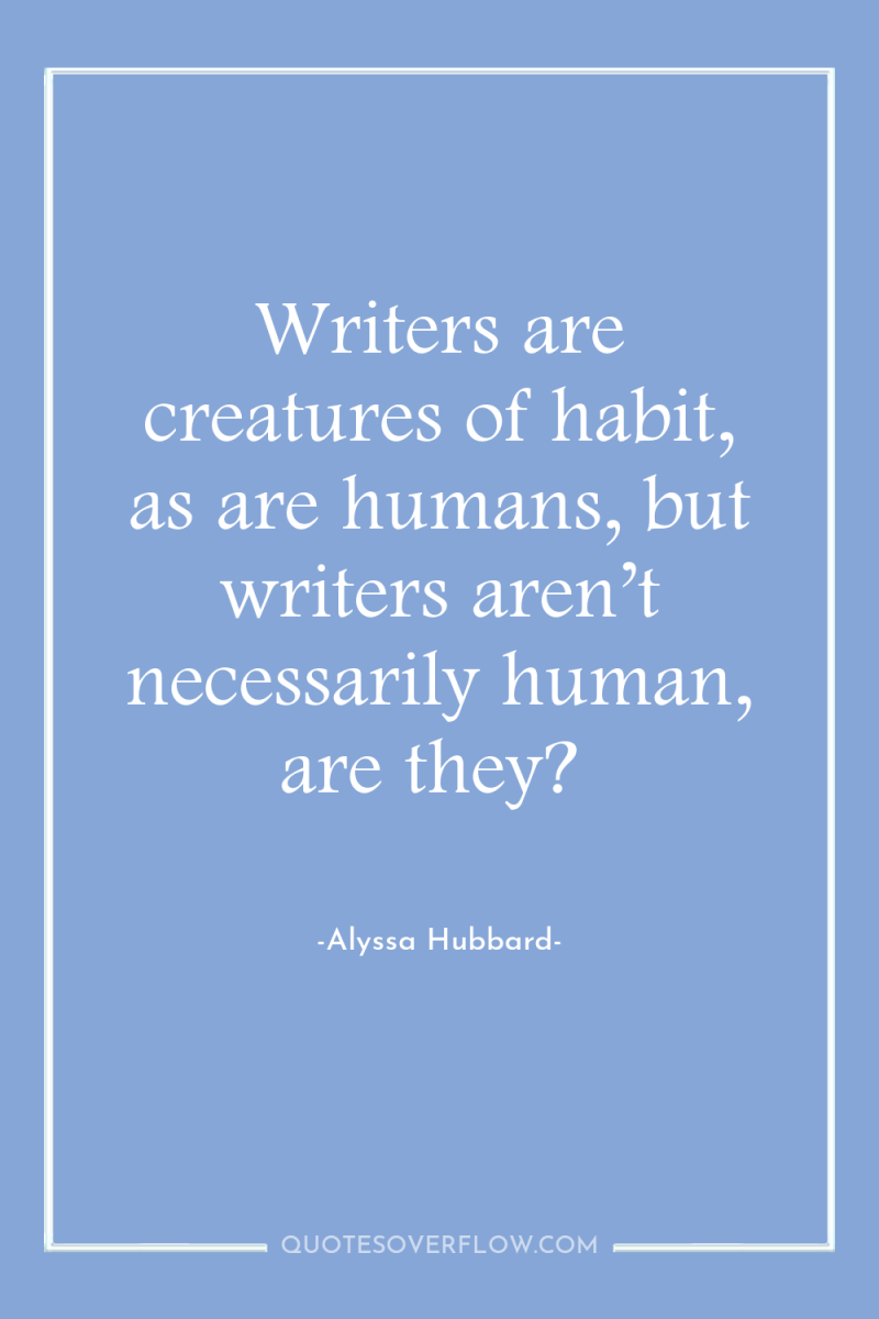 Writers are creatures of habit, as are humans, but writers...