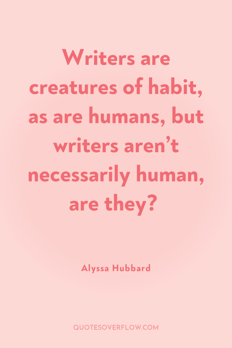 Writers are creatures of habit, as are humans, but writers...