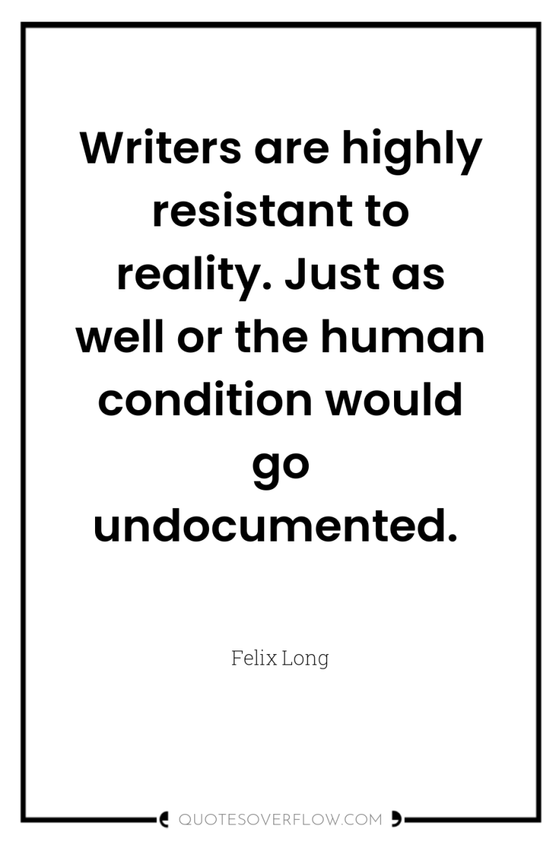 Writers are highly resistant to reality. Just as well or...