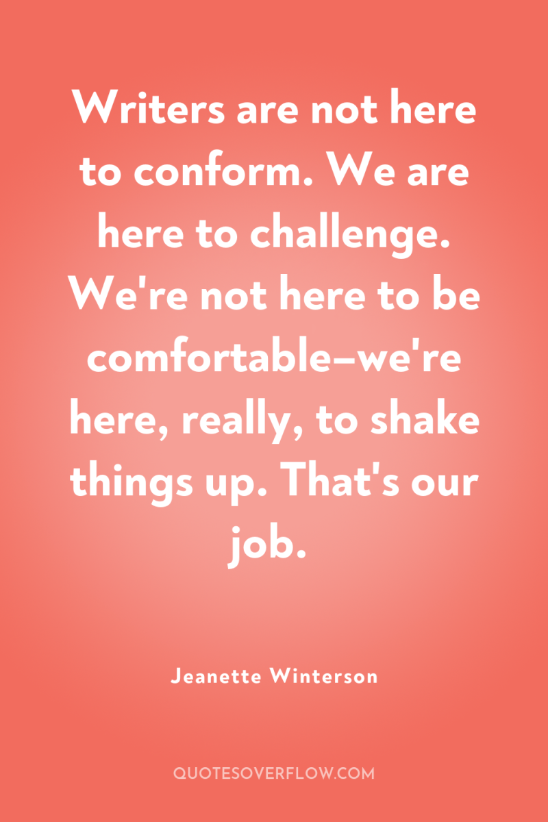 Writers are not here to conform. We are here to...