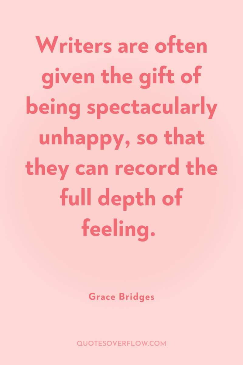 Writers are often given the gift of being spectacularly unhappy,...