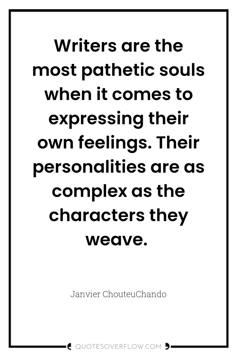 Writers are the most pathetic souls when it comes to...
