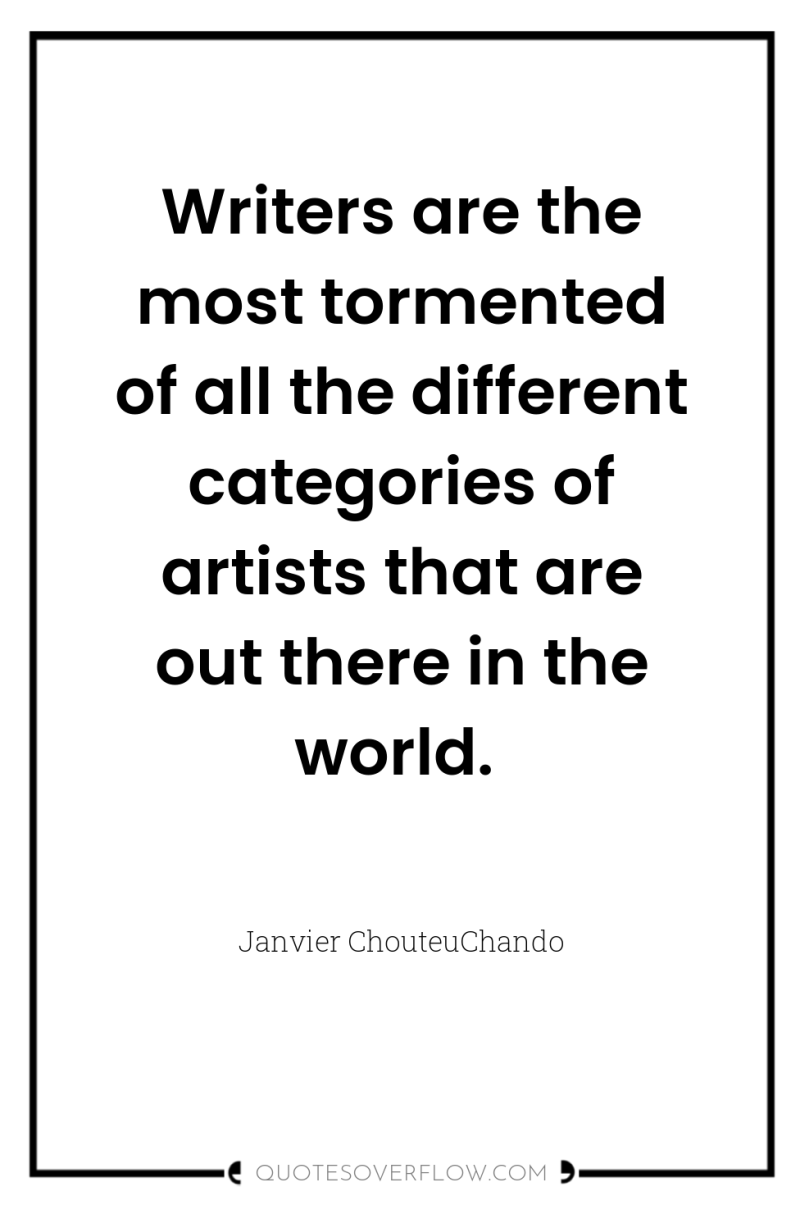 Writers are the most tormented of all the different categories...