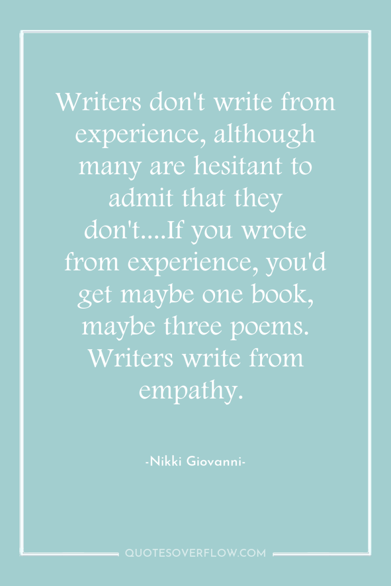 Writers don't write from experience, although many are hesitant to...