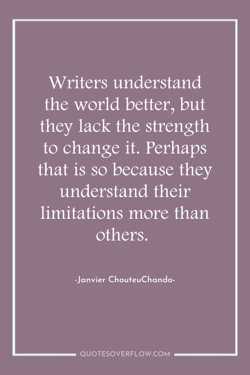 Writers understand the world better, but they lack the strength...