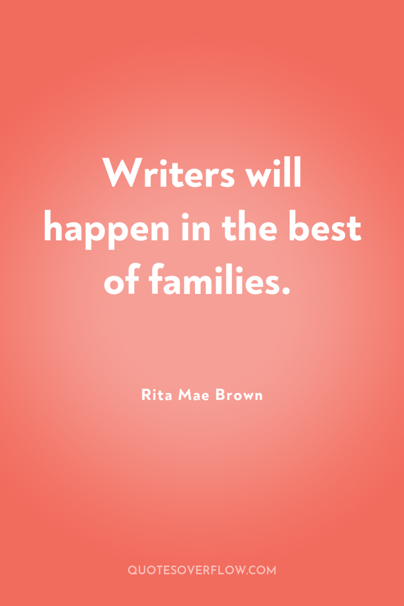 Writers will happen in the best of families. 