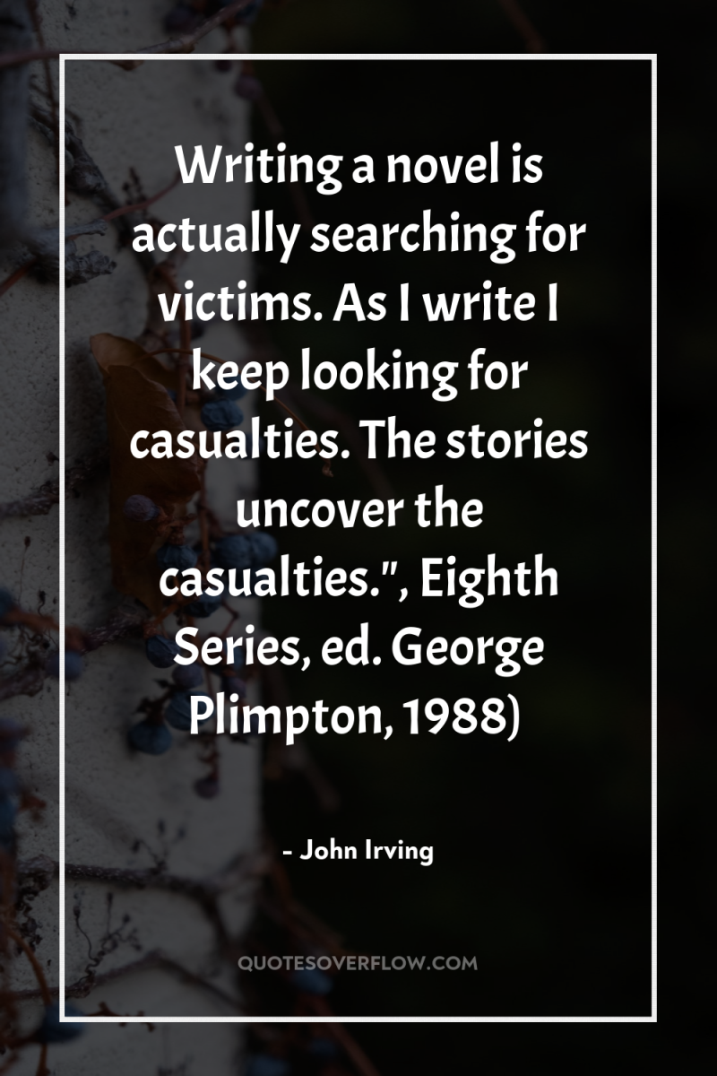 Writing a novel is actually searching for victims. As I...