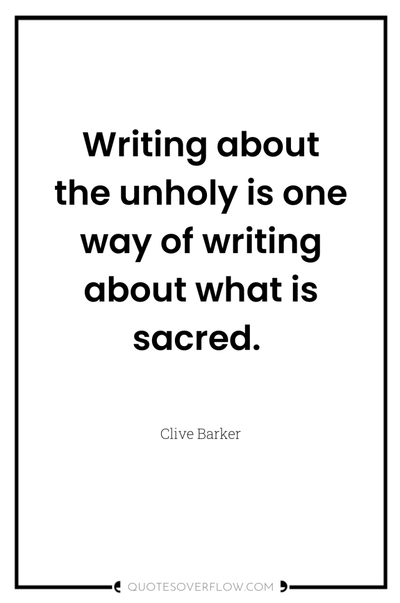 Writing about the unholy is one way of writing about...