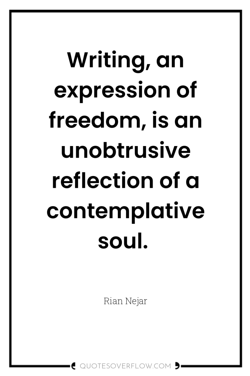 Writing, an expression of freedom, is an unobtrusive reflection of...
