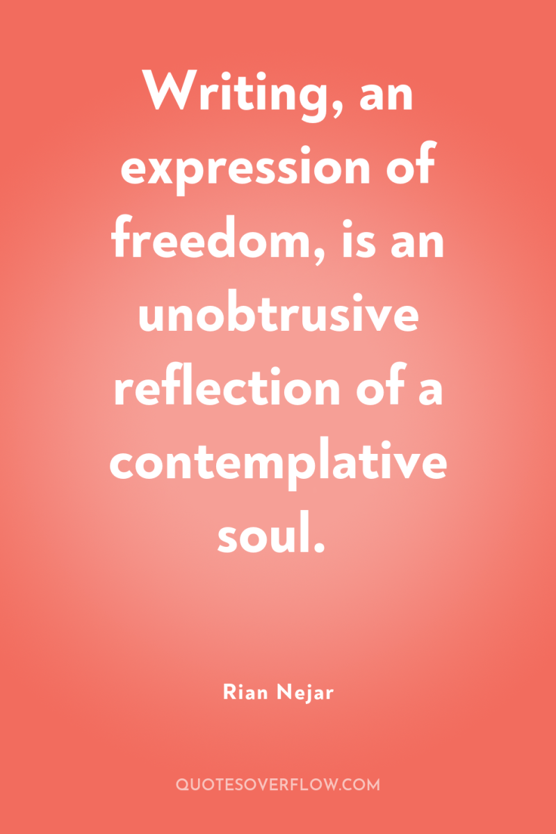 Writing, an expression of freedom, is an unobtrusive reflection of...