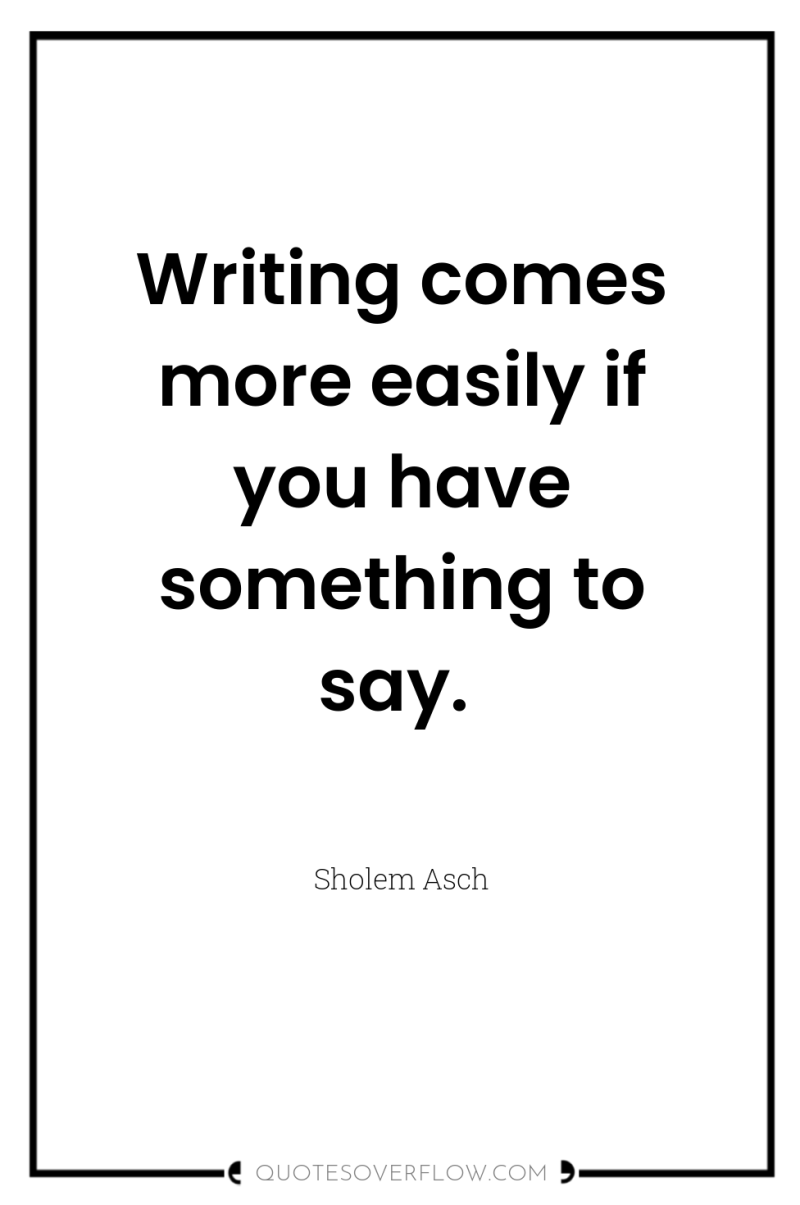 Writing comes more easily if you have something to say. 