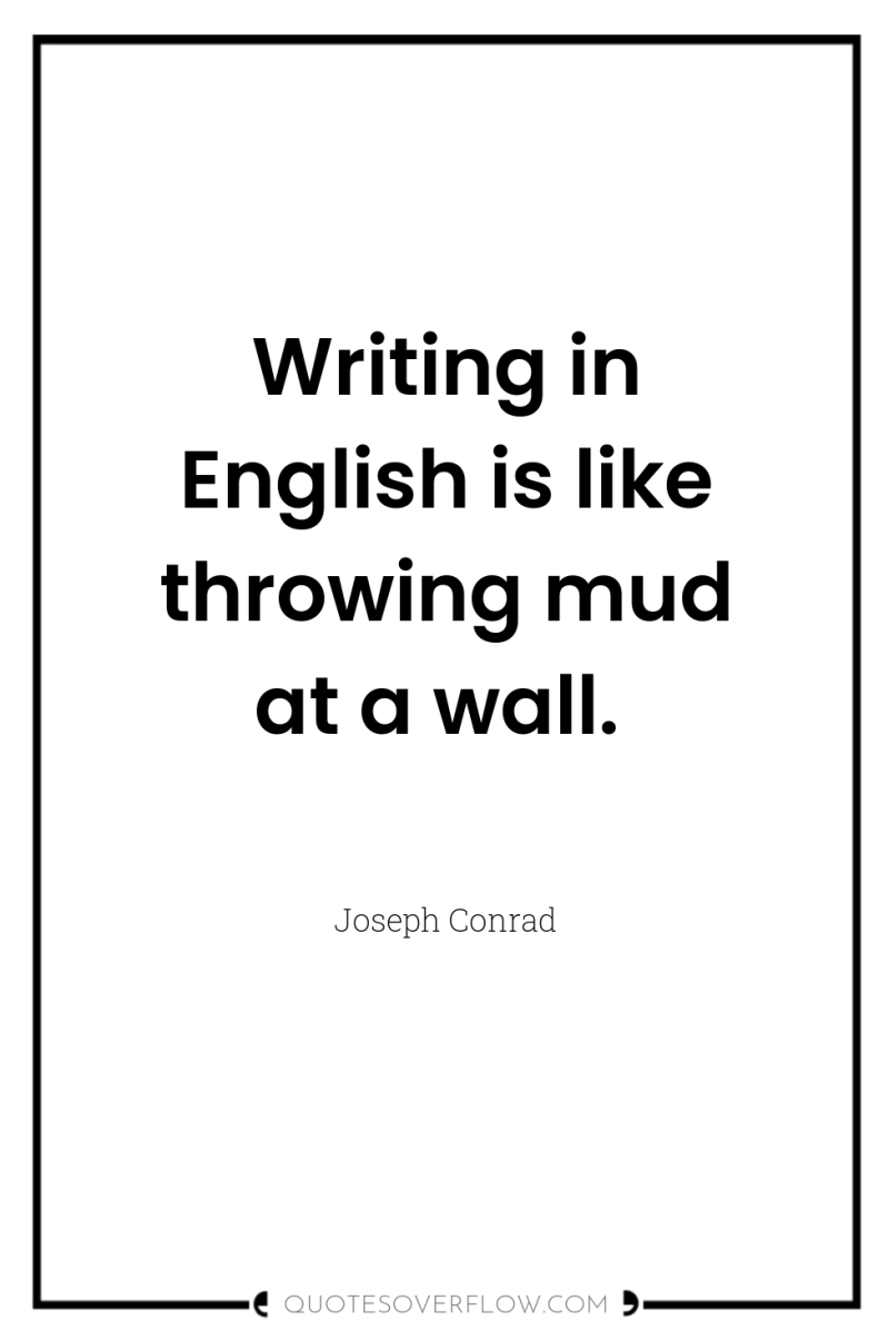 Writing in English is like throwing mud at a wall. 
