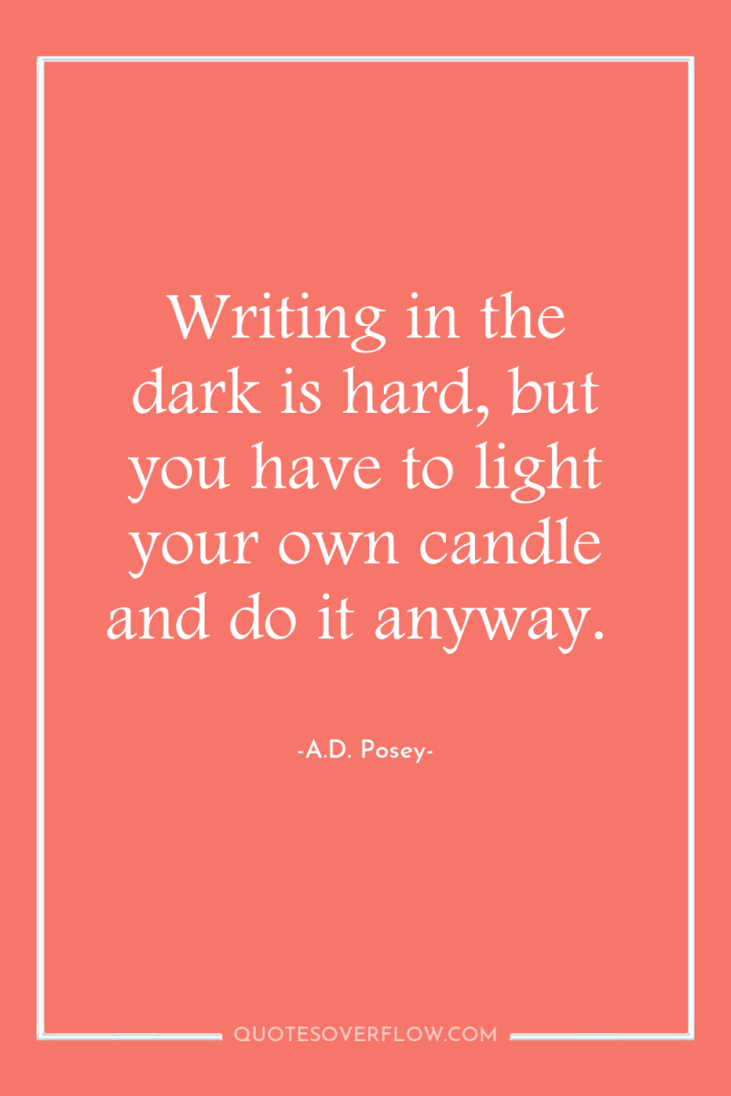 Writing in the dark is hard, but you have to...