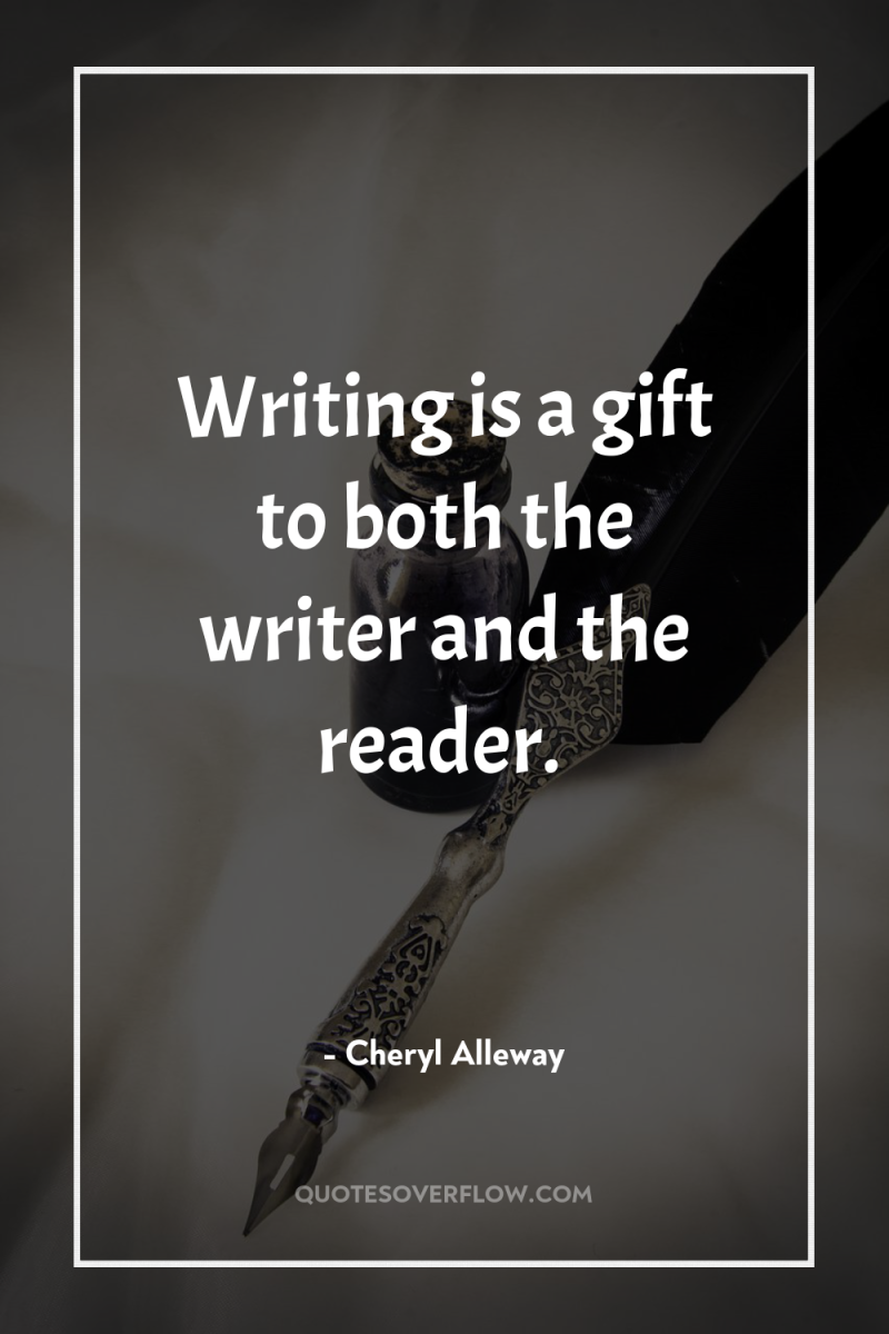 Writing is a gift to both the writer and the...