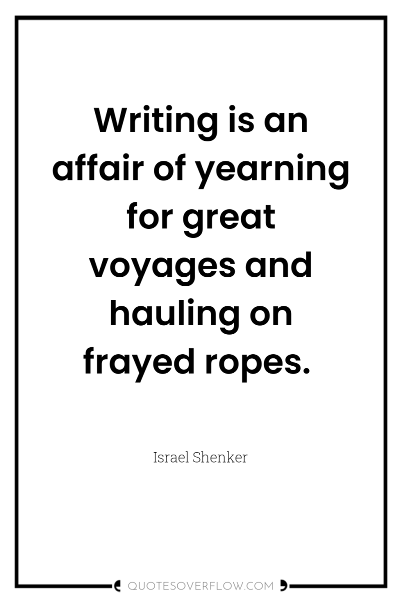 Writing is an affair of yearning for great voyages and...