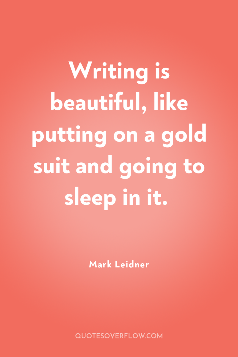 Writing is beautiful, like putting on a gold suit and...