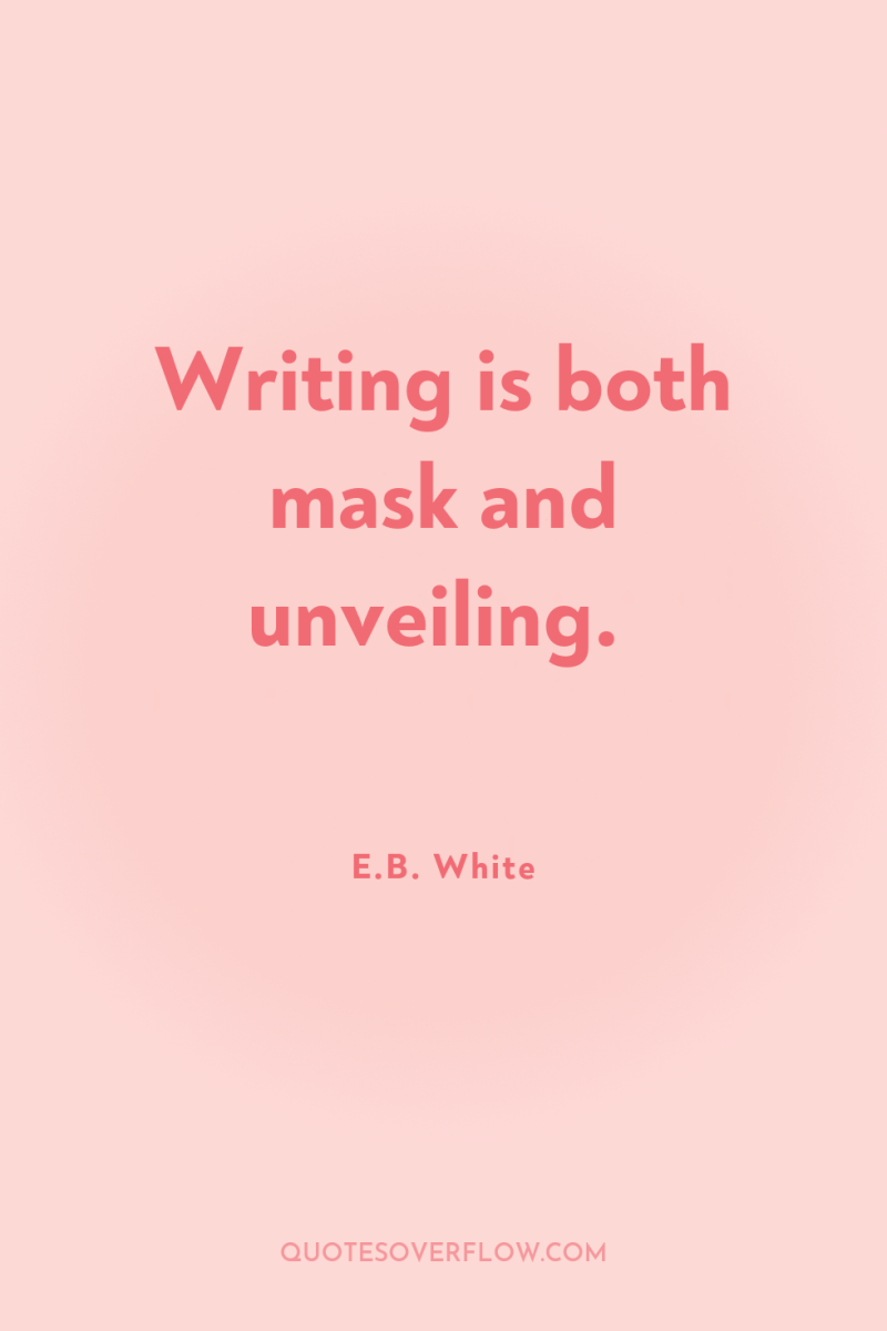Writing is both mask and unveiling. 