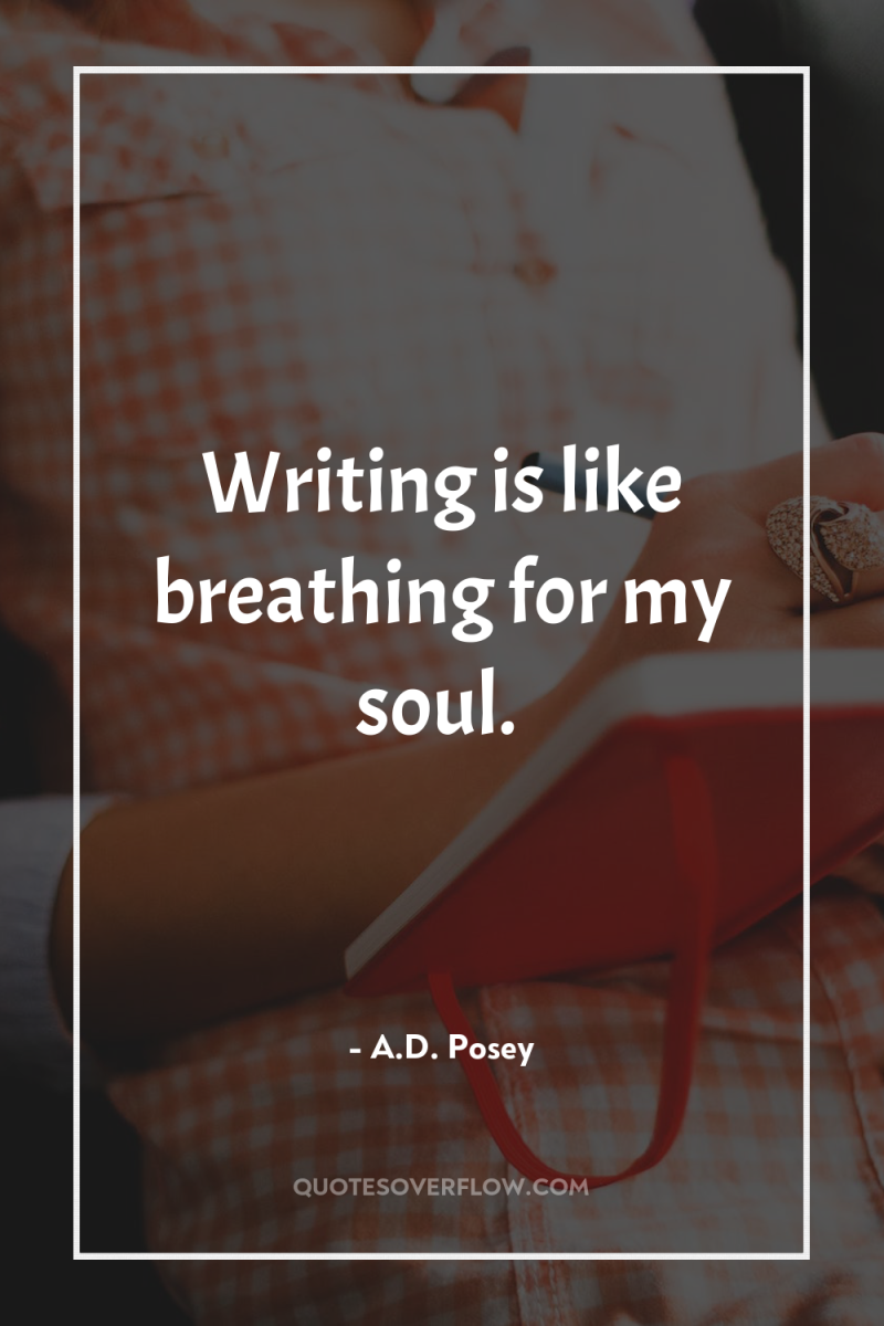 Writing is like breathing for my soul. 