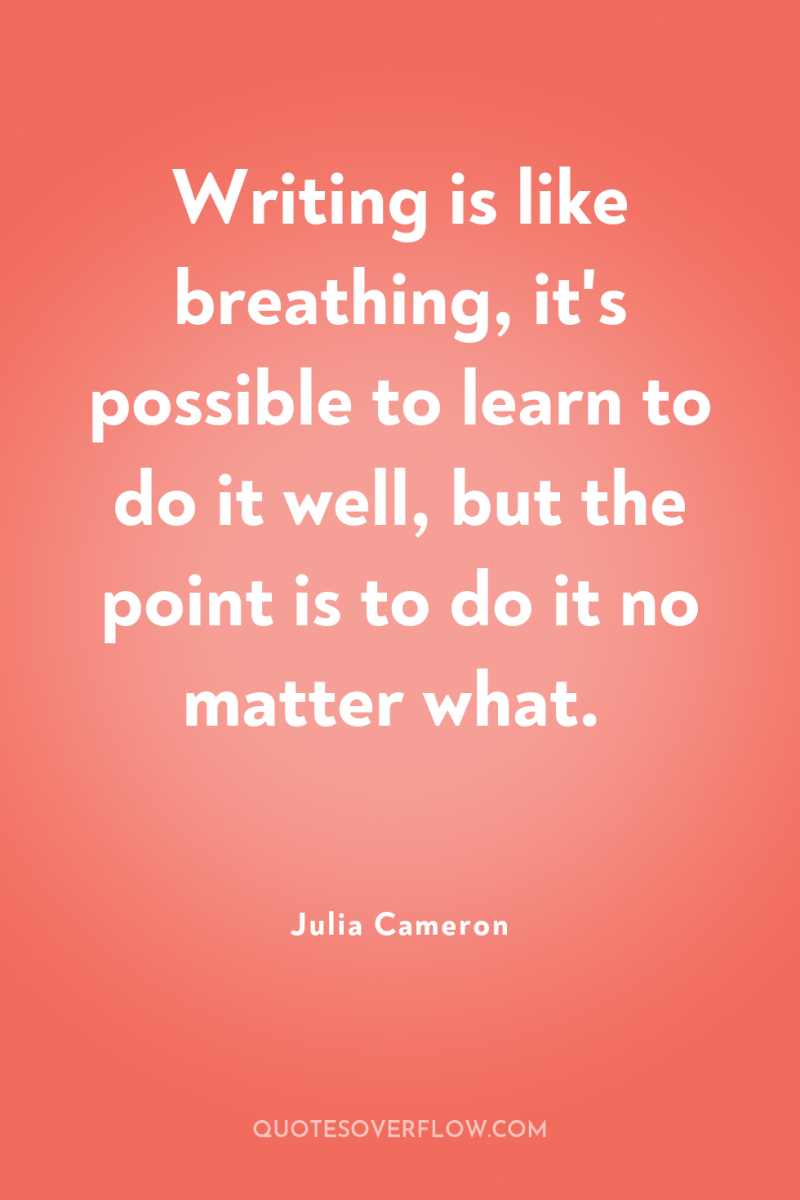 Writing is like breathing, it's possible to learn to do...