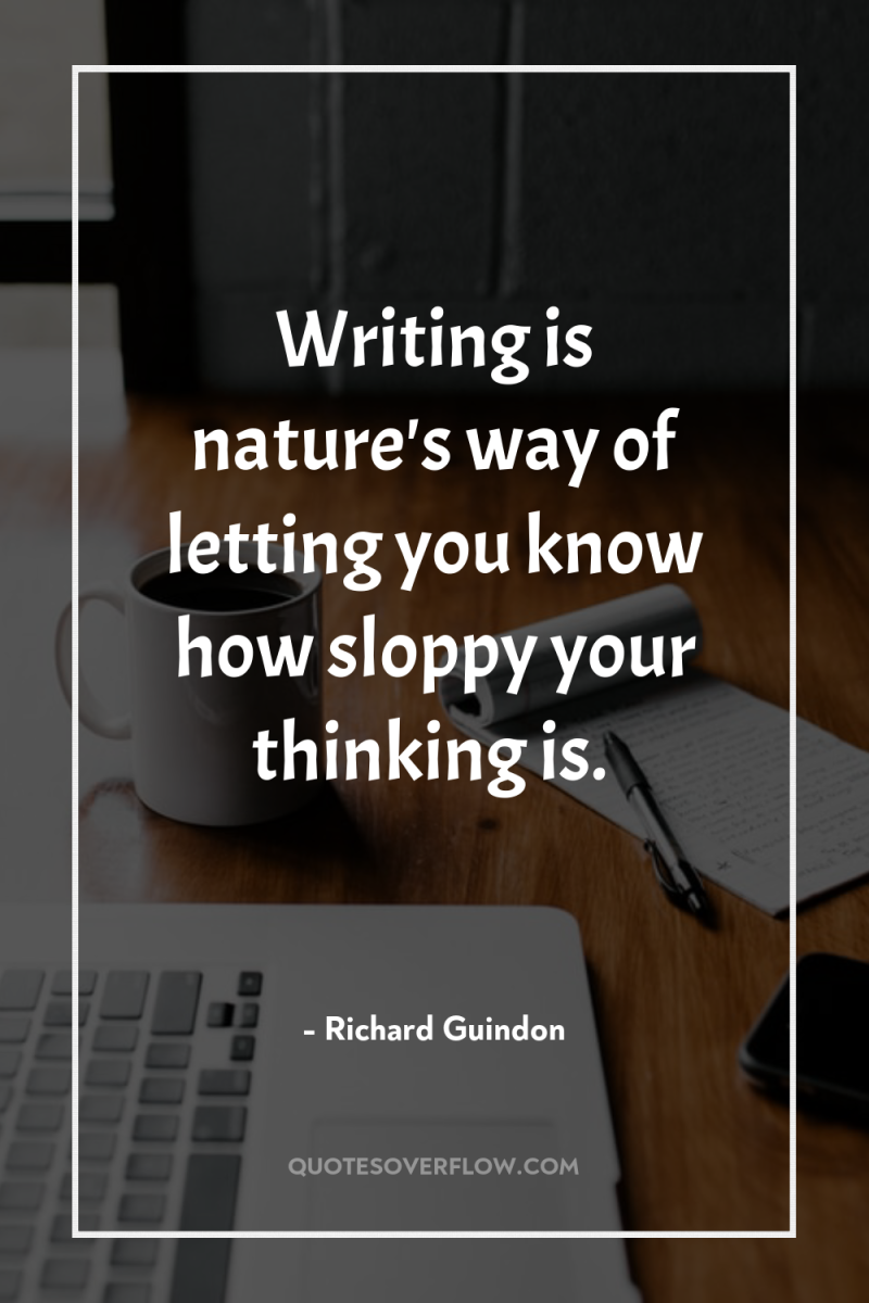 Writing is nature's way of letting you know how sloppy...