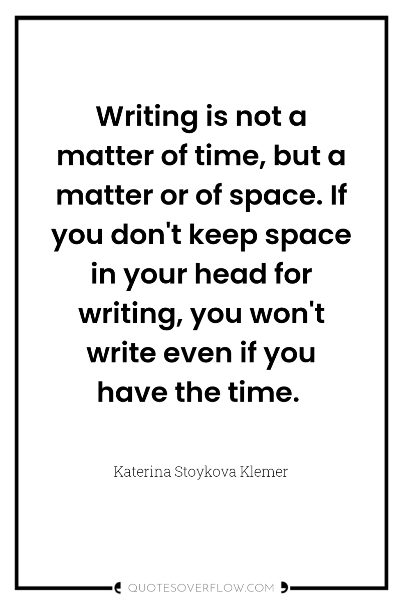 Writing is not a matter of time, but a matter...