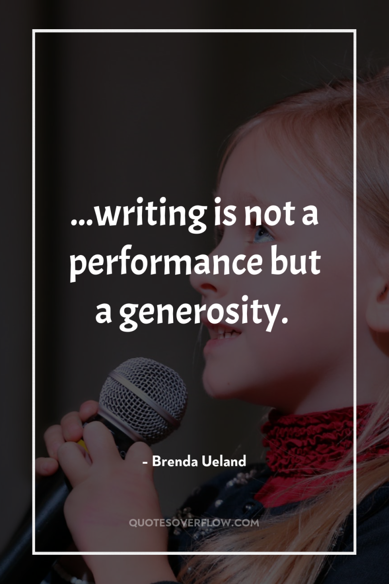 ...writing is not a performance but a generosity. 