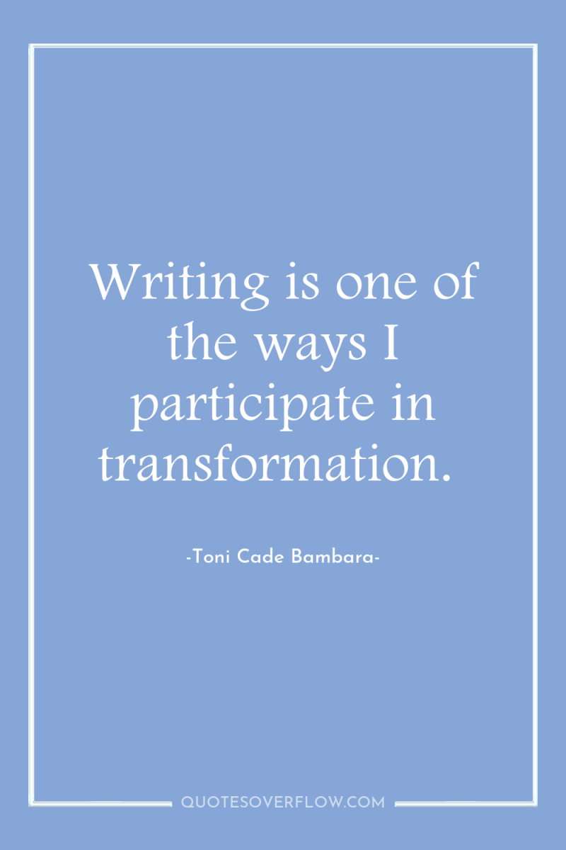 Writing is one of the ways I participate in transformation. 
