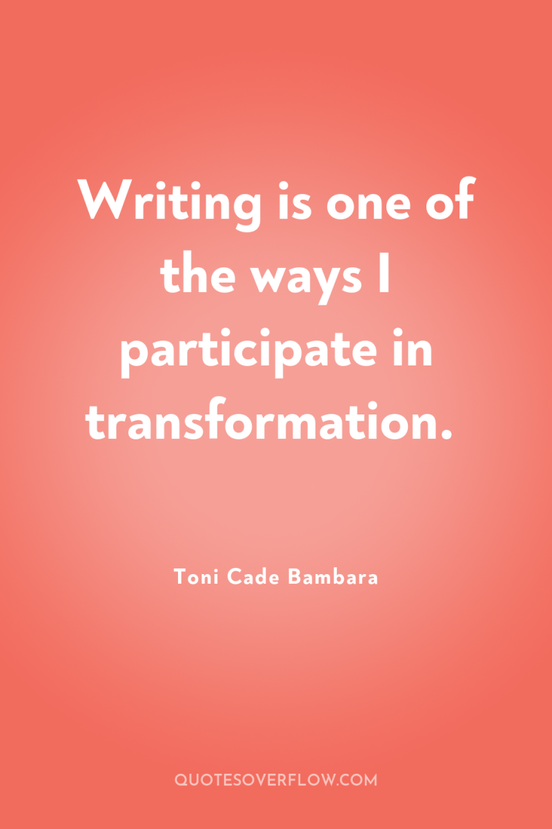Writing is one of the ways I participate in transformation. 