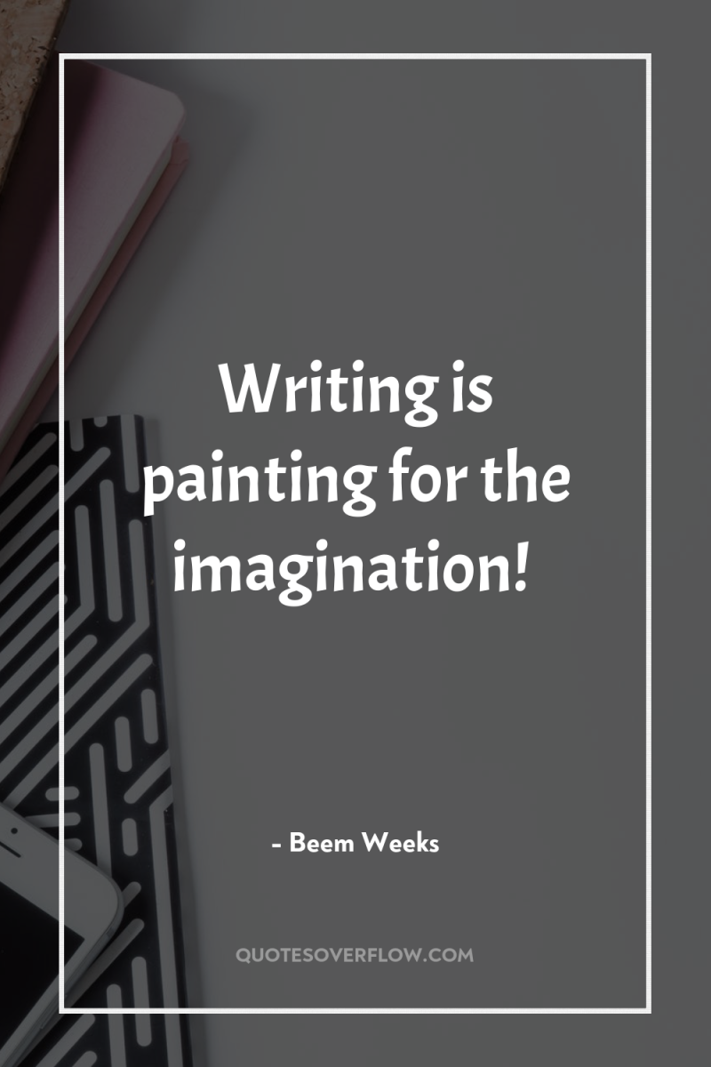 Writing is painting for the imagination! 