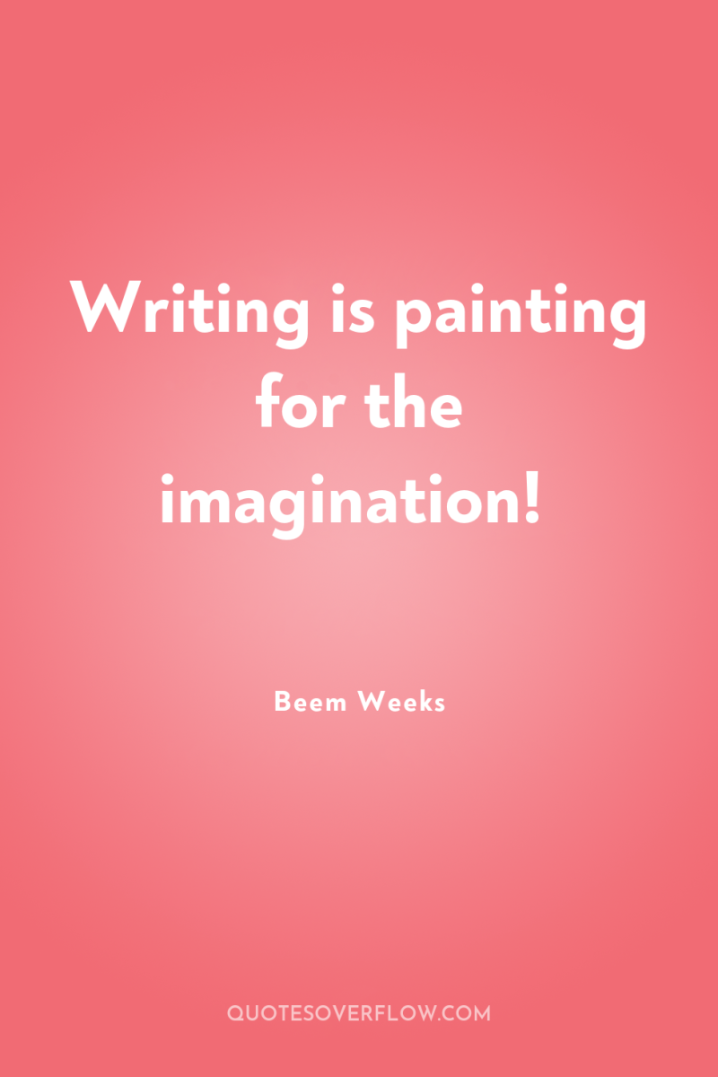 Writing is painting for the imagination! 