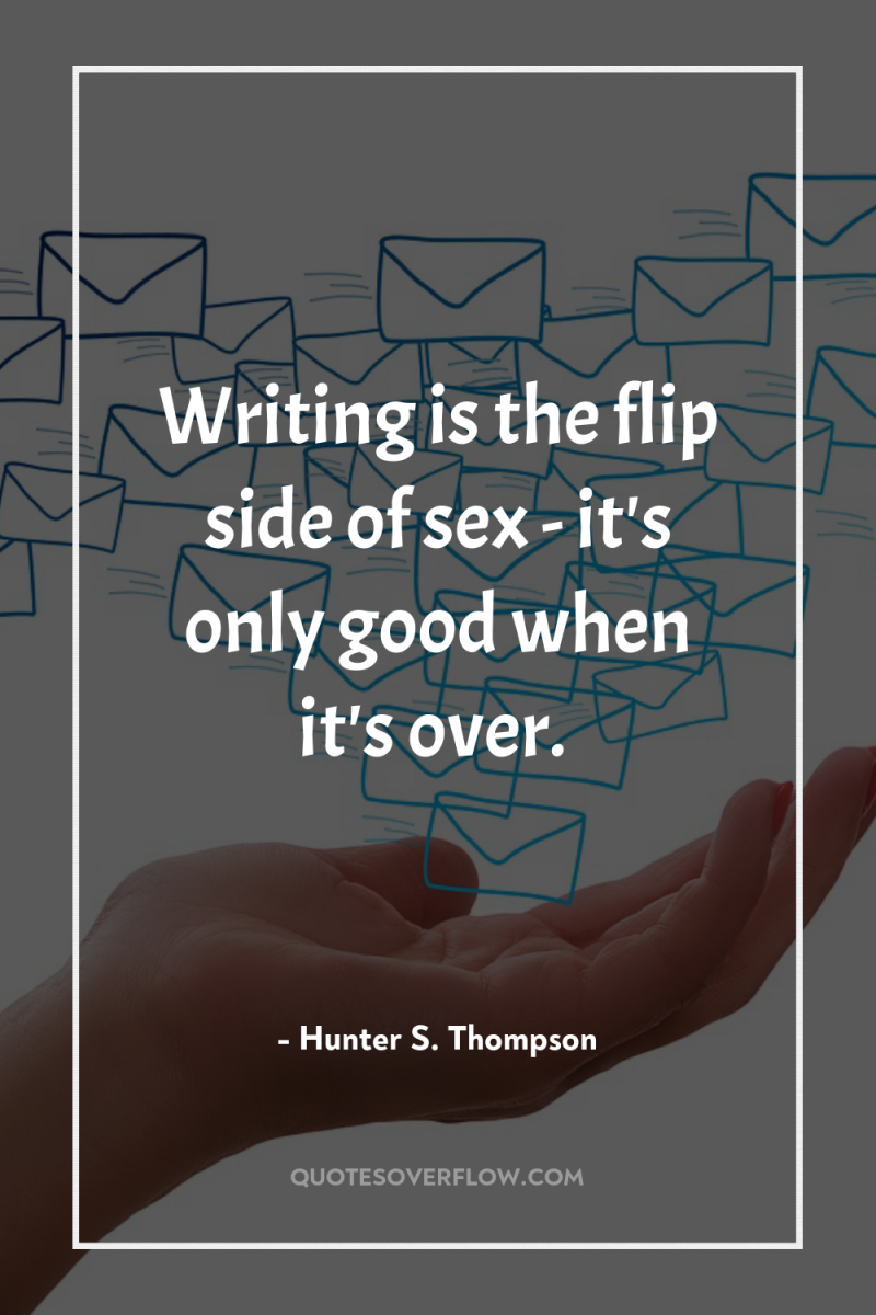 Writing is the flip side of sex - it's only...