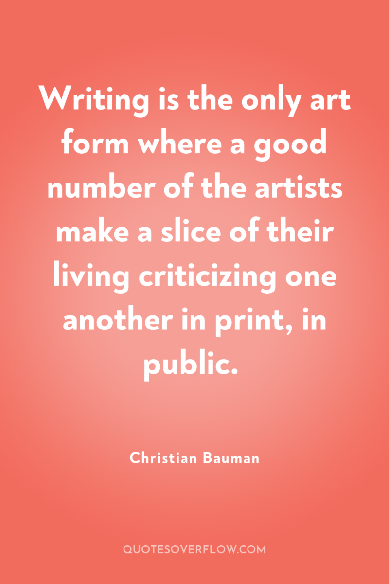 Writing is the only art form where a good number...