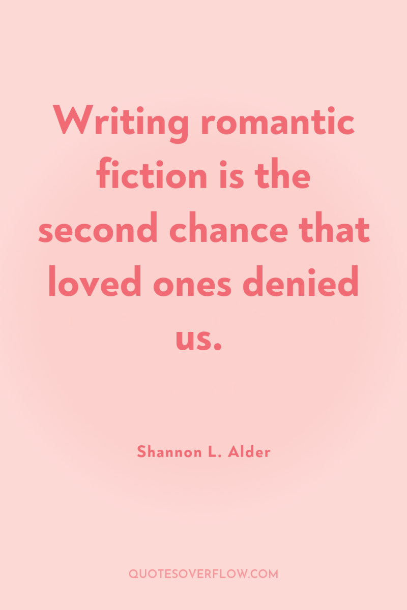 Writing romantic fiction is the second chance that loved ones...