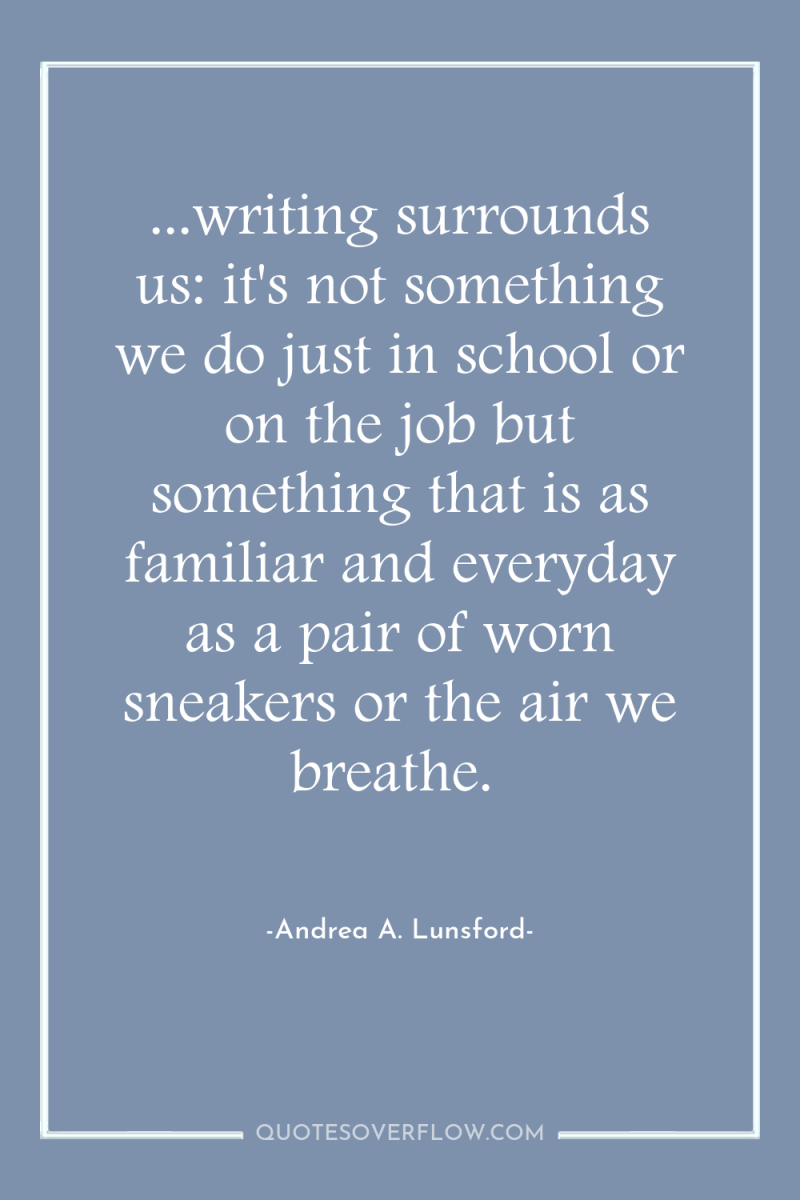 ...writing surrounds us: it's not something we do just in...