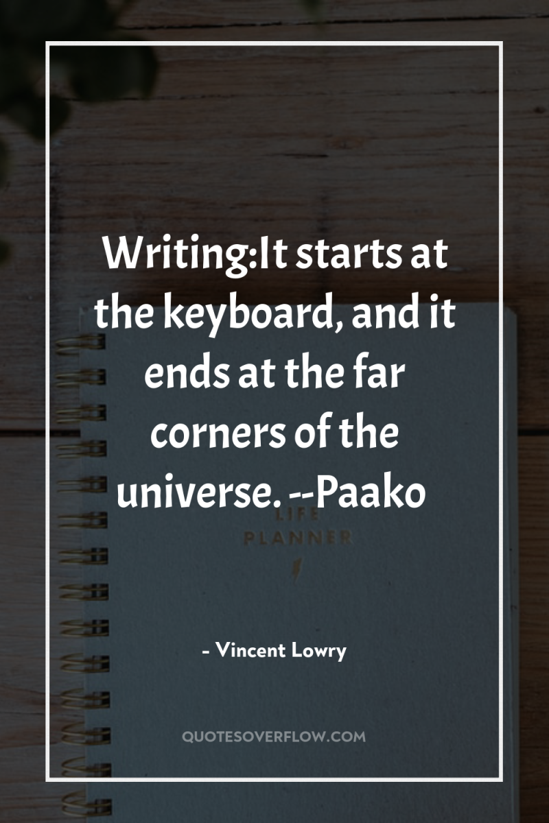 Writing:It starts at the keyboard, and it ends at the...