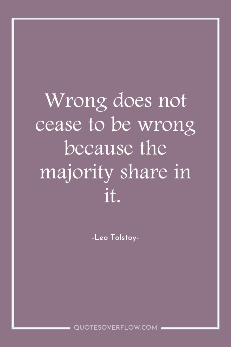 Wrong does not cease to be wrong because the majority...