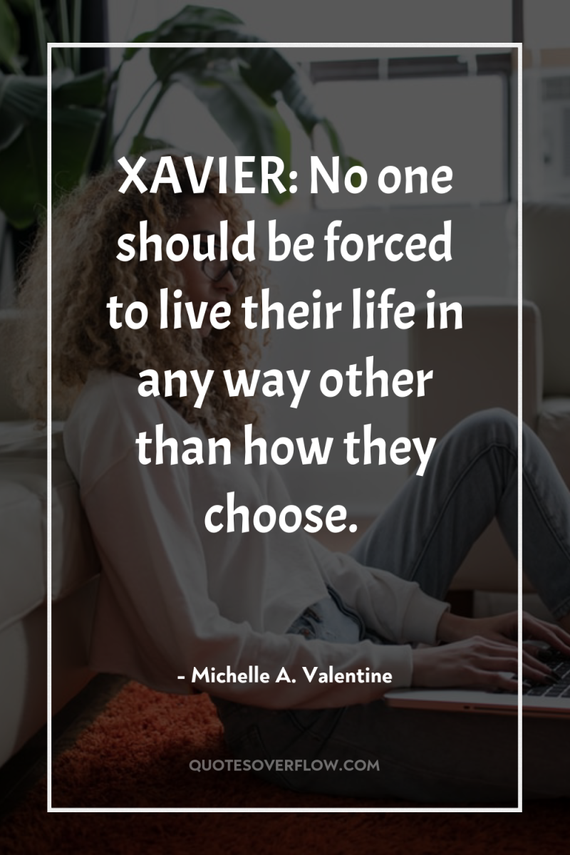 XAVIER: No one should be forced to live their life...