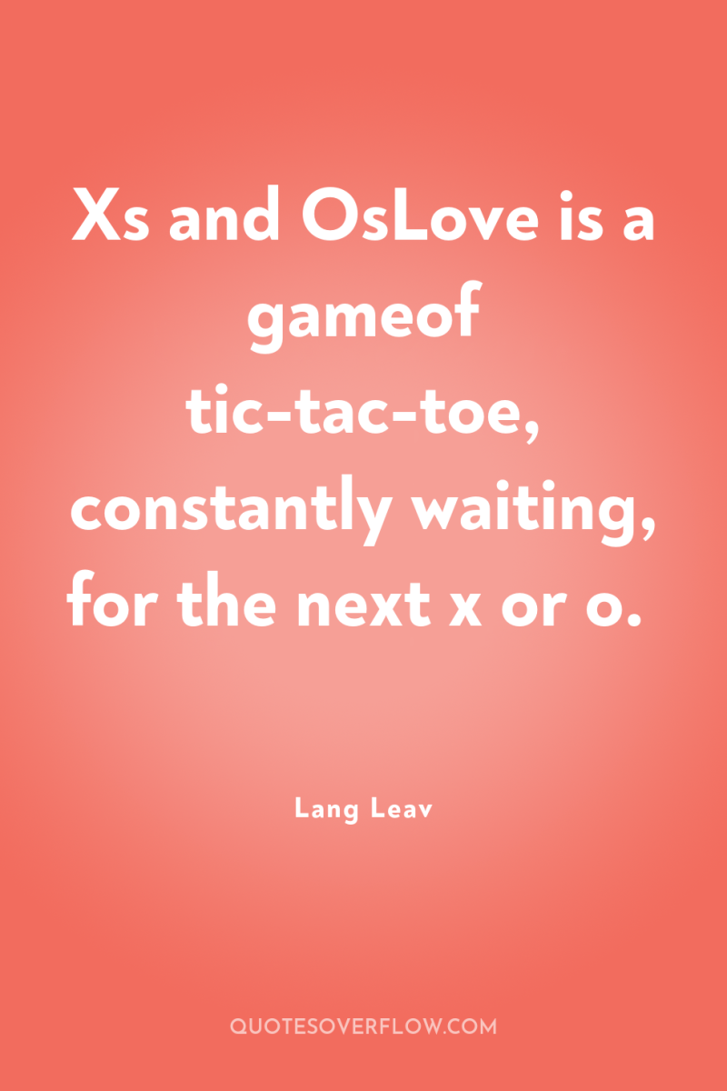 Xs and OsLove is a gameof tic-tac-toe, constantly waiting, for...