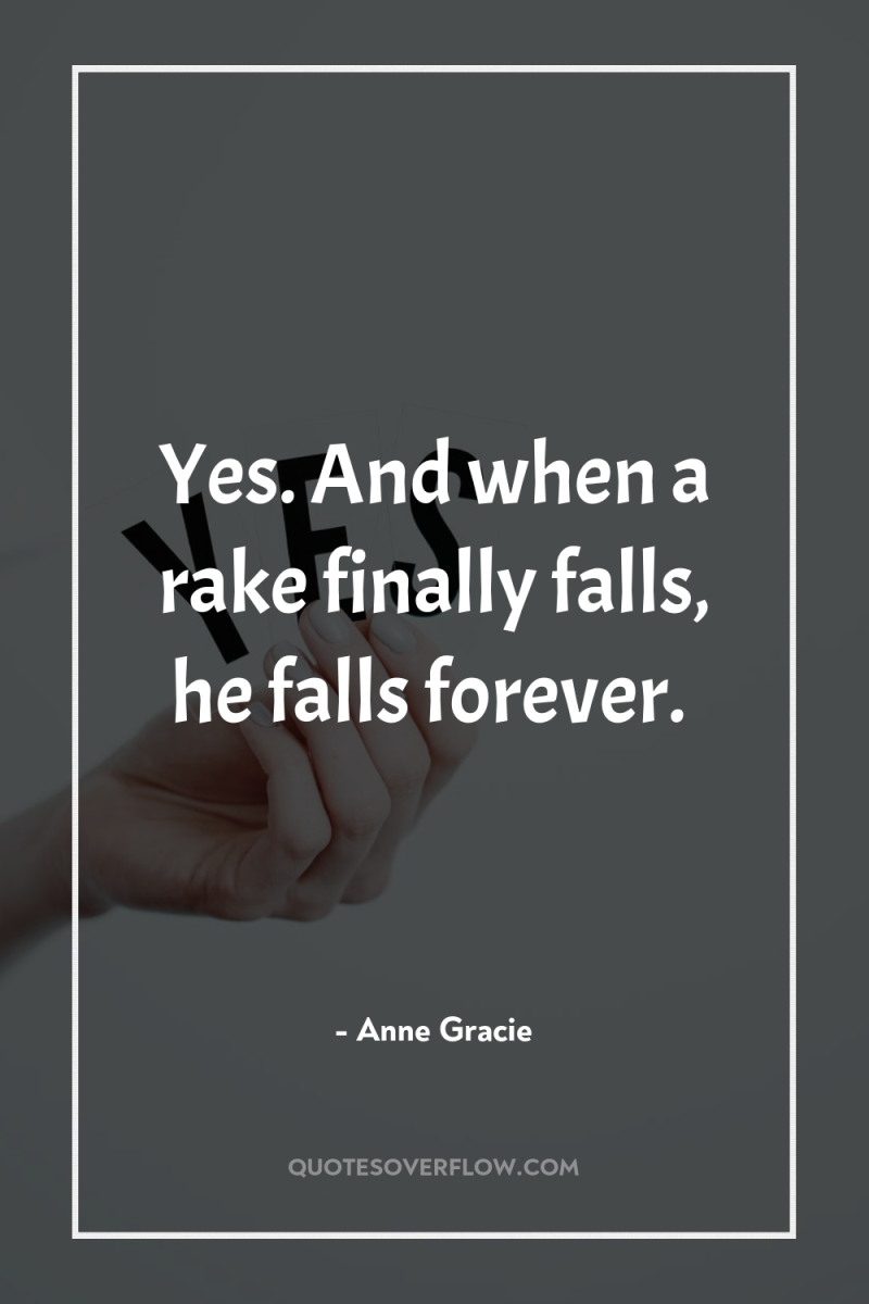 Yes. And when a rake finally falls, he falls forever. 